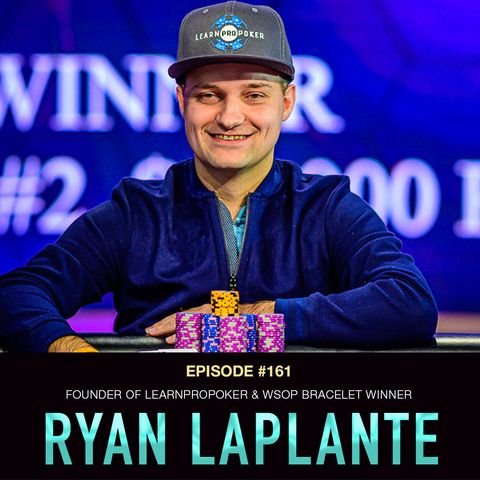 #161 Ryan Laplante: Founder of LearnProPoker & WSOP Bracelet Winner