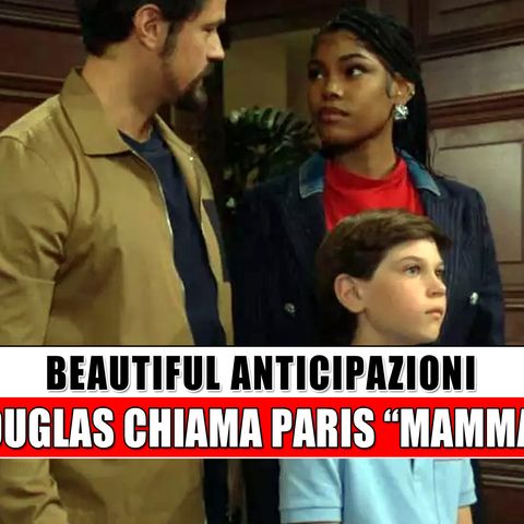 Beautiful Anticipazioni, puntate americane: Douglas chiama Paris “mamma”!