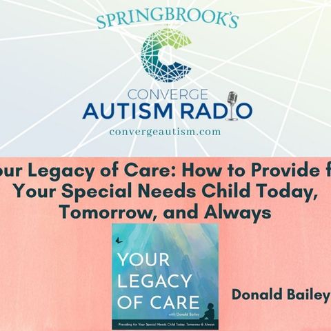 Your Legacy of Care: How to Provide for Your Special Needs Child Today, Tomorrow, and Always