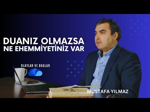 DUANIZ OLMAZSA NE EHEMMİYETİNİZ VAR - OLAYLAR VE DUALAR-MUSTAFA YILMAZ