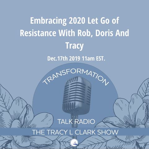 Embracing 2020 Let Go of Resistance With Rob, Doris and Tracy