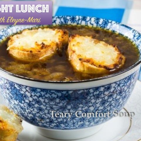 LIGHT LUNCH: Teary Comfort Soup