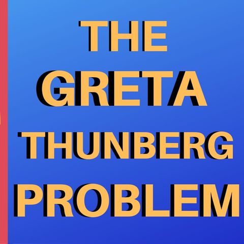 The Greta Thunberg Problem