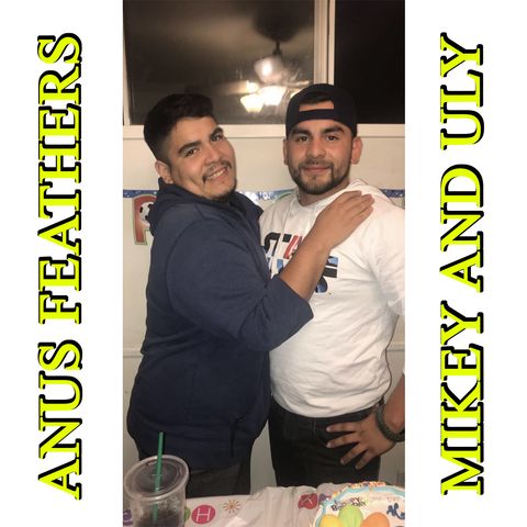 COM ANUS FEATHERS WITH MIKEY AND ULY PODCAST EPISODE 1