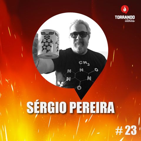 Sérgio Pereira - Ep.23 | Torrando Ideias