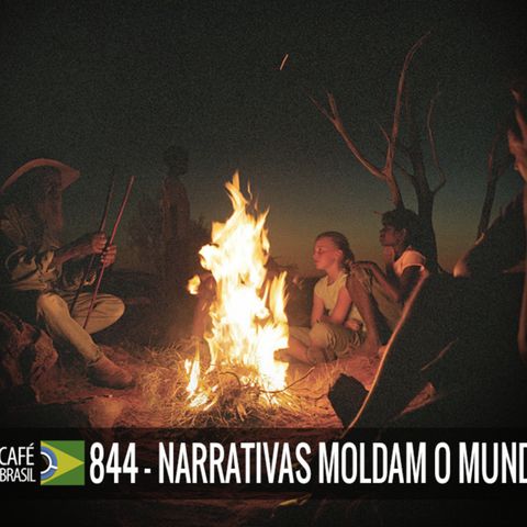 Cafe Brasil 844 - Narrativas moldam o mundo