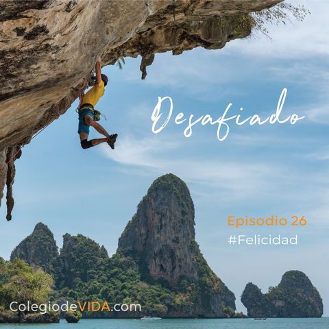 Desafiado - Episodio 26 #Felicidad - Podcast de Colegio de Vida