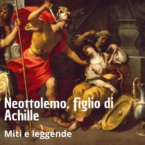 Miti e leggende - Neottolemo figlio di Achille