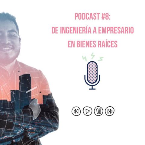 Podcast #8: De ingeniería a empresario en bienes raíces