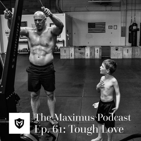 The Maximus Podcast Ep. 61 - Tough Love