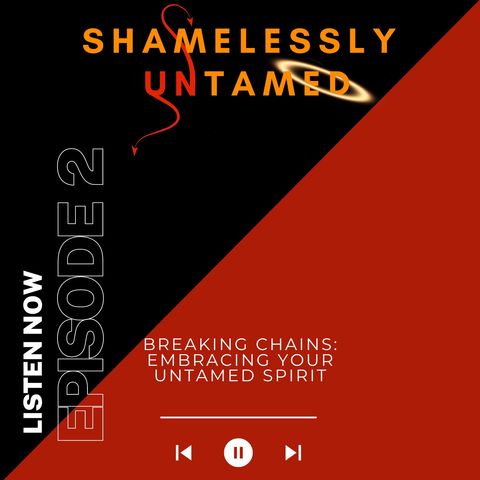 Episode 2: Breaking Chains: Embracing Your Untamed Spirit