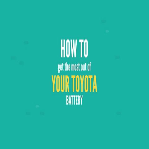 How To Get The Most Out Of Your Toyota Battery