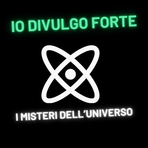 Io Divulgo Forte - Stagione 6 - I Misteri dell'Universo