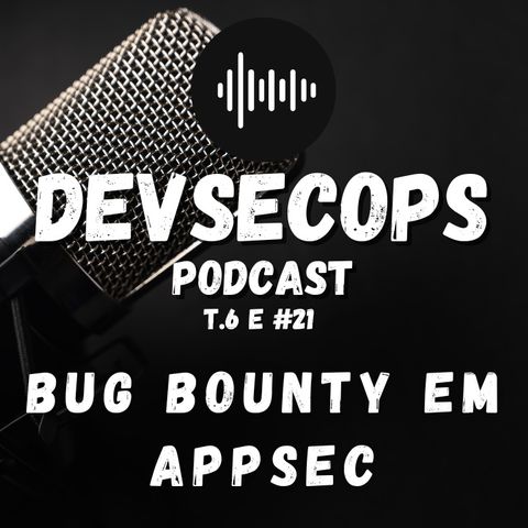 #06 - 21 - Bug Bounty em AppSec
