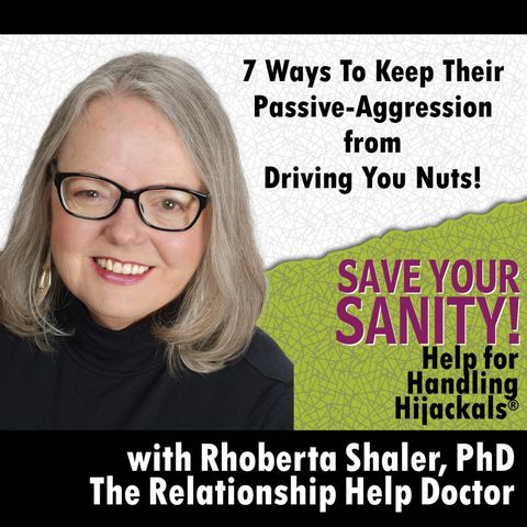 7 Ways to Keep Their Passive-Aggression from Driving You Nuts!  Dr. Rhoberta Shaler
