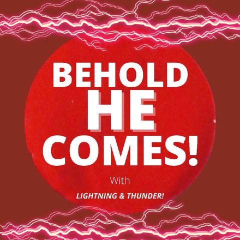 Episode 20 - BEHOLD HE COMES | WITH LIGHTNING AND THUNDER