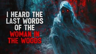 "I heard the last words of the woman in the woods" Creepypasta