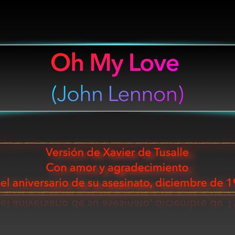 Opus 11.- "Oh My Love", versión de Xavier de Tusalle para John Lennon en el aniversario de su asesinato