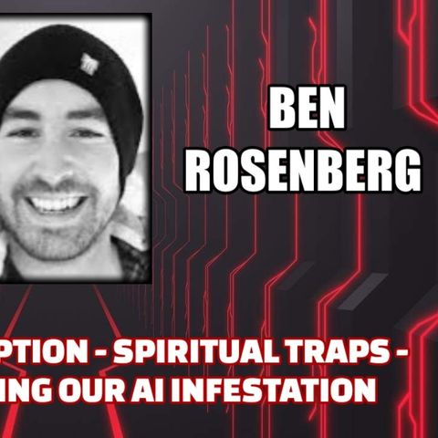 Prison of Perception - Spiritual Traps - Deprogramming Our AI Infestation w/ Ben Rosenberg