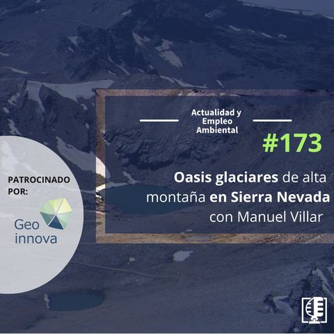 Oasis glaciares en Sierra Nevada, con Manuel Villar #173