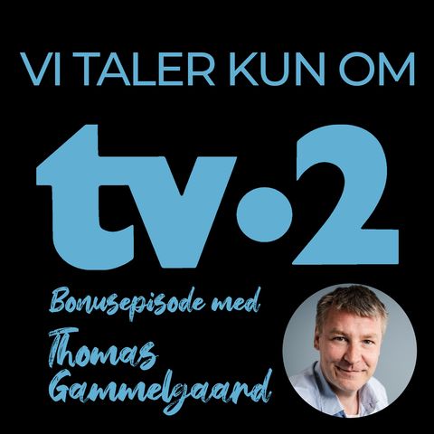 Bonusepisode 1 - Thomas Gammelgaard - Vi Taler Kun Om TV-2
