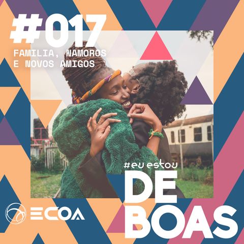 Família, namoros e novos amigos  - DeBoas #017