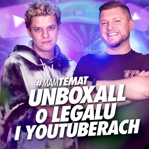 #18 Unboxall o legalu, Fame MMA, youtuberach i psychodelikach | Unboxall - Mam Temat