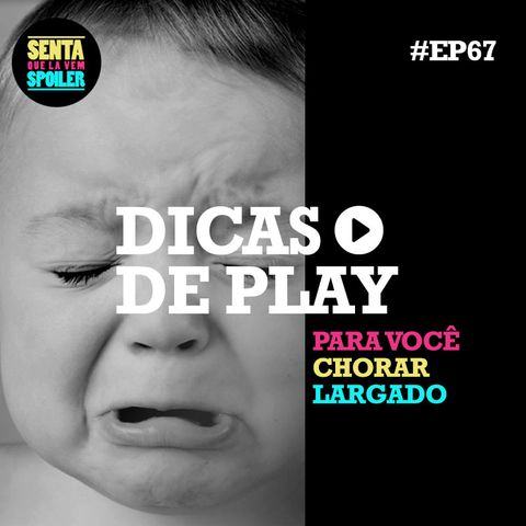 EP 67 - Dicas de Play para Chorar Largado
