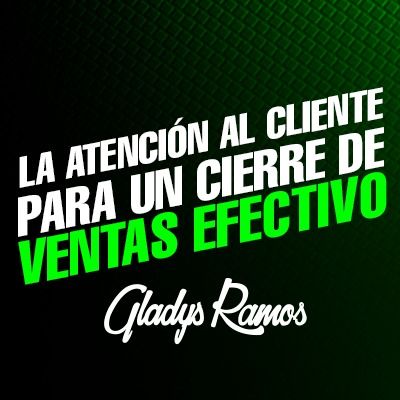 Como hacer una atención al Cliente para un cierre de Ventas / Gladys Ramos