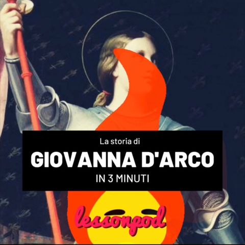 Giovanna D’Arco, la storia in 3 minuti
