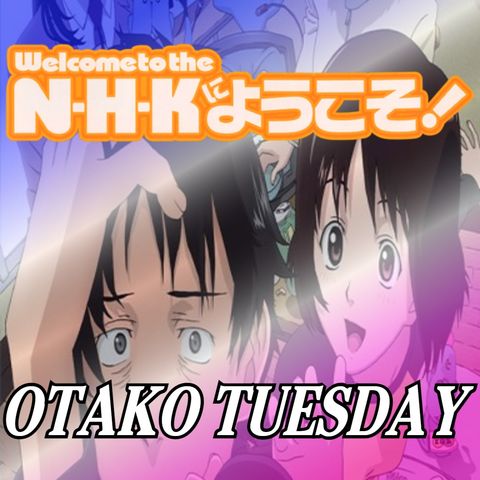 OTAKO TUESDAY: Welcome To The N.H.K.