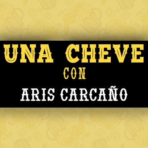Una Cheve con Aris Carcaño