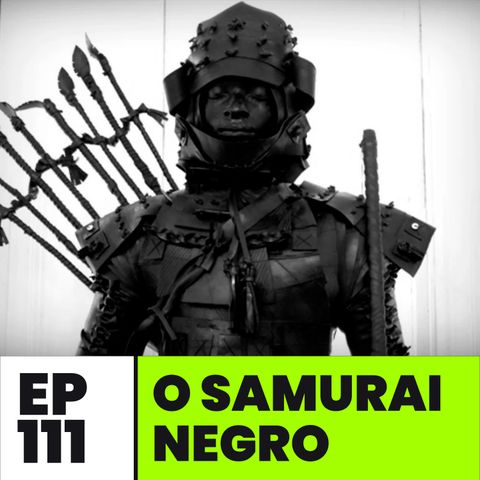 EP111 | O Samurai Negro
