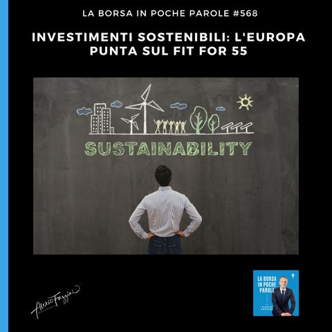 #568 La Borsa in poche parole - Investimenti sostenibili: l'Europa punta sul Fit for 55