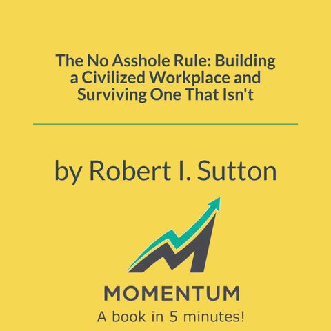 The no asshole rule: Why one toxic person ruins everything (Robert I. Sutton)