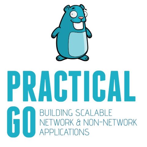 Practical Go: Building Scalable Network and Non-Network Applications