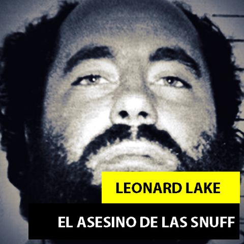 LEONARD LAKE | EL ASESINO DE LAS SNUFF