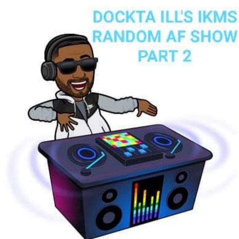 Dj Dockta Ill's IKMS Random AF Show 2