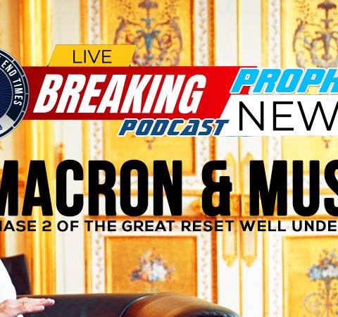 NTEB PROPHECY NEWS PODCAST: Emmanuel Macron Merts With Elon Musk