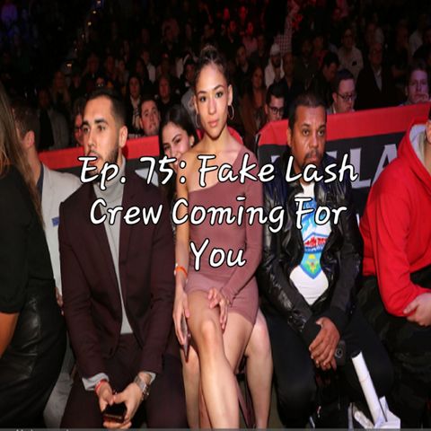 Ep. 75: Fake Lash Crew Coming For You