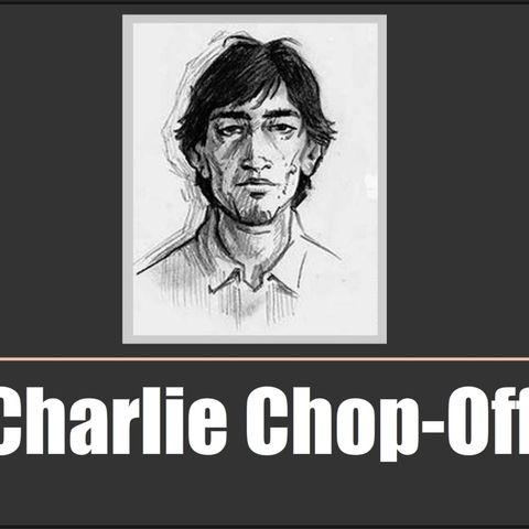 Who Is Charlie Chop-Off?