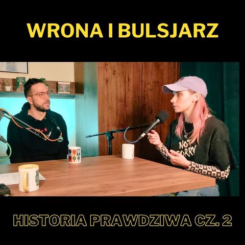 157. Wrona i Bulsjarz - historia prawdziwa cz. 2 - z Weroniką "Wroną" Jasiówką i Mateuszem "Bulsjarzem" Jarząbkiem