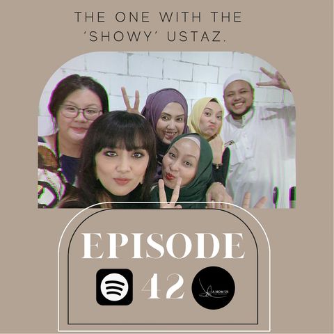 Episode 42: The One With The ‘Showy’ Ustaz