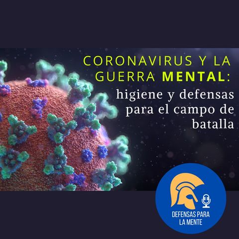 Coronavirus y la Guerra Mental: Higiene y Defensas para el Campo de Batalla