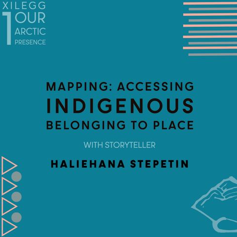 [Xilegg I] Mapping: Accessing Indigenous Belonging to Place w/ Haliehana Stepetin