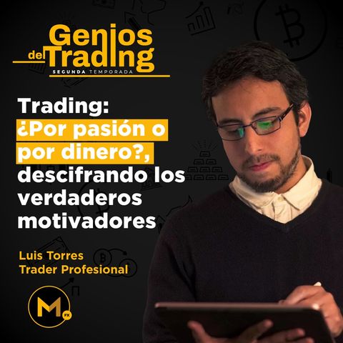 T2E13. Trading:¿Por pasión o por dinero?, descifrando los verdaderos motivadores - Entrevista a Luis Torres