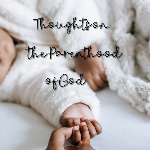 Thoughts on the Parenthood of God