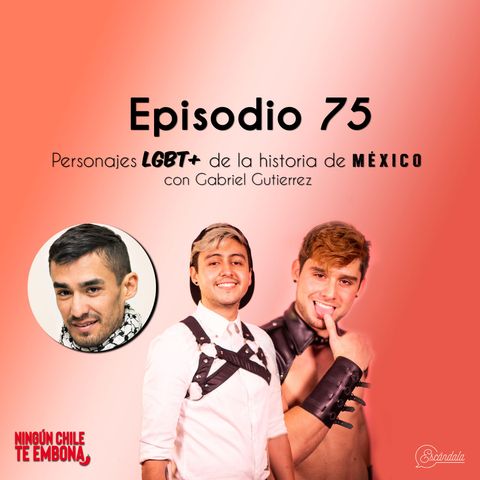 Ep 75 Personajes LGBT+ de la historia de México con Gabriel Gutierrez