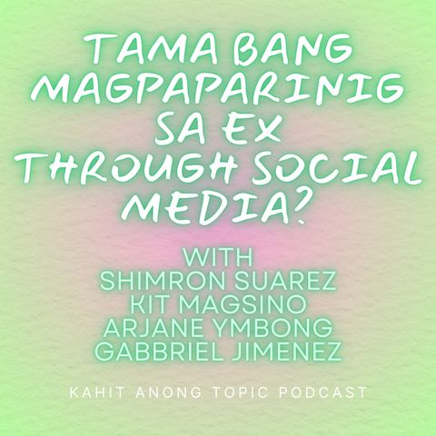 S3 ep. 16: Tama Ba na Magpaparinig sa Ex Through Social Media?