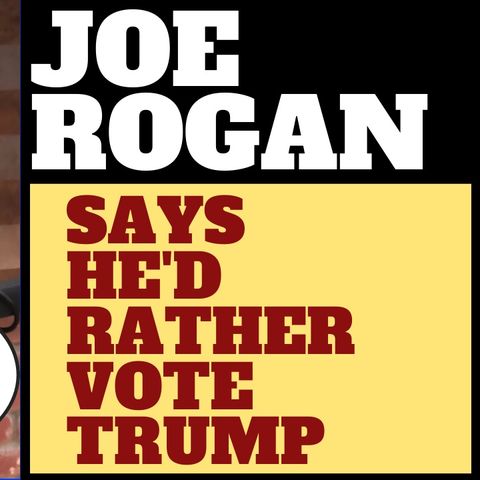 JOE ROGAN WOULD VOTE FOR TRUMP OVER BIDEN